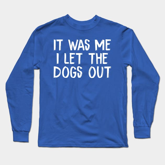 It was Me I let the Dogs Out Long Sleeve T-Shirt by TIHONA